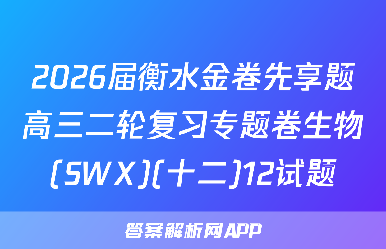 2026届衡水金卷先享题高三二轮复习专题卷生物(SWX)(十二)12试题