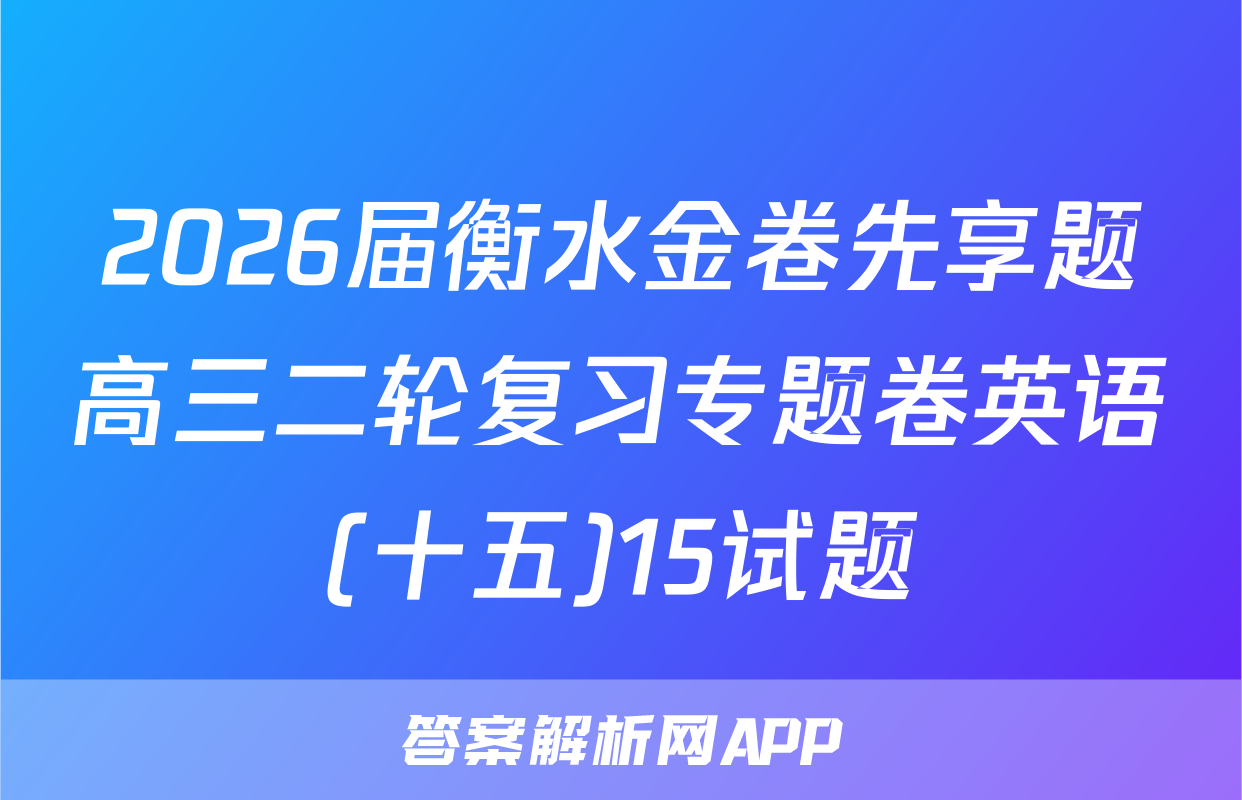 2026届衡水金卷先享题高三二轮复习专题卷英语(十五)15试题