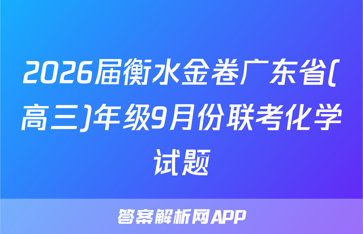 2026届衡水金卷广东省(高三)年级9月份联考化学试题