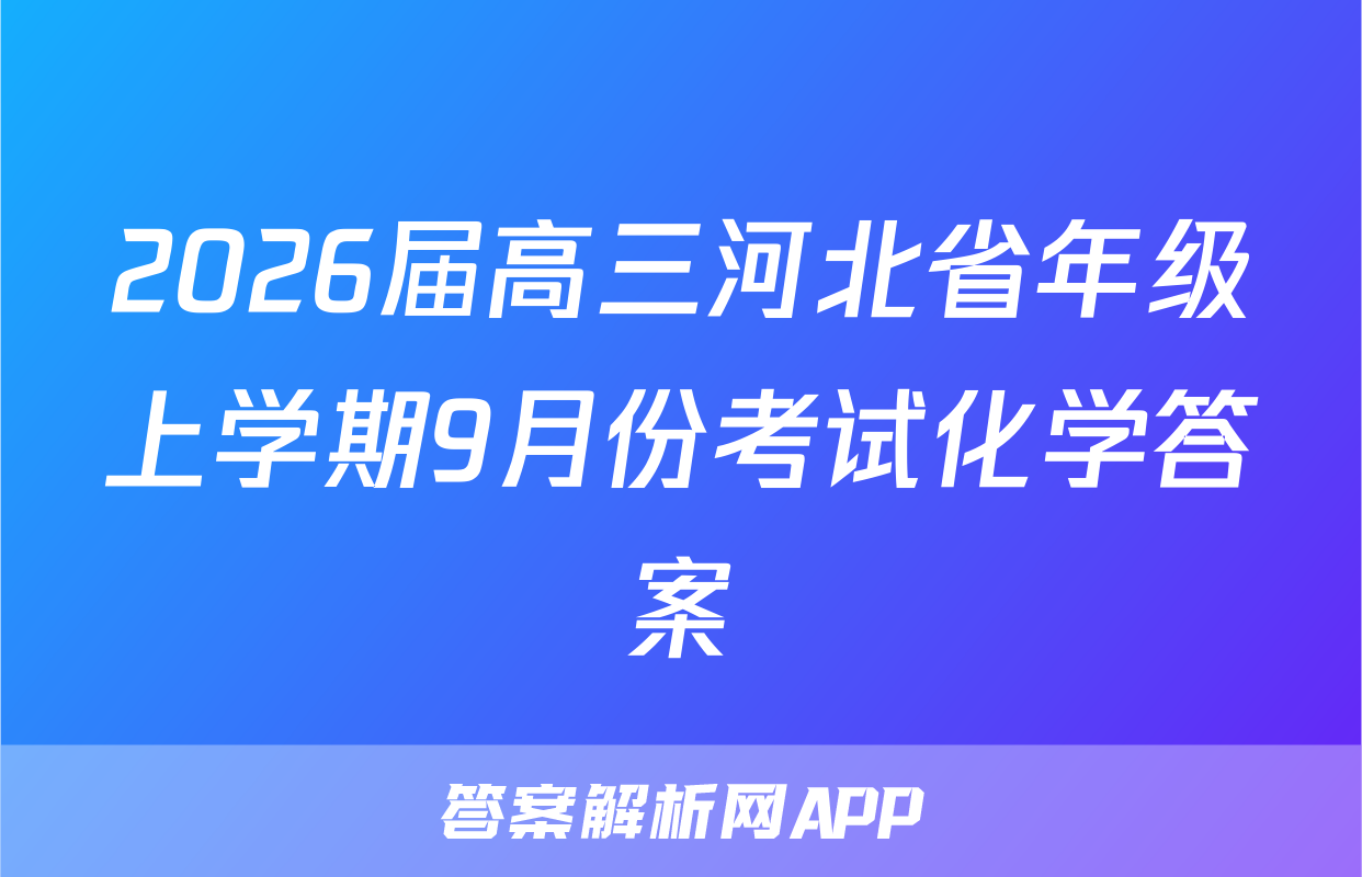 2026届高三河北省年级上学期9月份考试化学答案