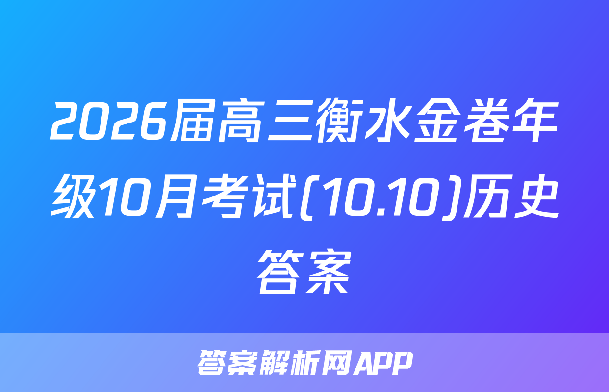 2026届高三衡水金卷年级10月考试(10.10)历史答案